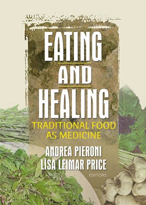 Eating and Healing: Traditional Food as Medicine - Pieroni, Andrea, and Price, Lisa