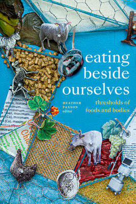 Eating Beside Ourselves: Thresholds of Foods and Bodies - Paxson, Heather (Editor)