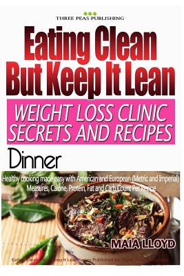 Eating Clean ? But Keep It Lean. Weight Loss Clinic Secrets and Recipes Dinner - Lloyd, Maia