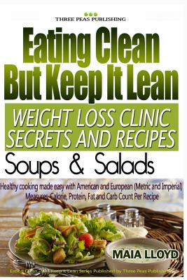 Eating Clean But Keep It Lean Weight Loss Secrets and Recipes ? Soups and Salads - Lloyd, Maia