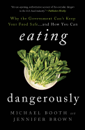 Eating Dangerously: Why the Government Can't Keep Your Food Safe ... and How You Can