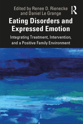 Eating Disorders and Expressed Emotion: Integrating Treatment, Intervention, and a Positive Family Environment - Rienecke, Renee (Editor), and Le Grange, Daniel (Editor)