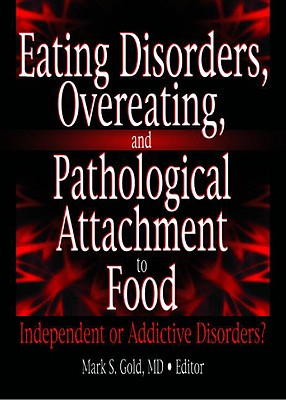 Eating Disorders, Overeating, and Pathological Attachment to Food: Independent or Addictive Disorders? - Gold, Mark