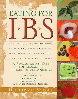 Eating for Ibs: 175 Delicious, Nutritious, Low-Fat, Low-Residue Recipes to Stabilize the Touchiest Tummy - Van Vorous, Heather