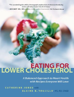 Eating for Lower Cholesterol: A Balanced Approach to Heart Health with Recipes Everyone Will Love - Jones, Catherine, and Trujillo, Elaine
