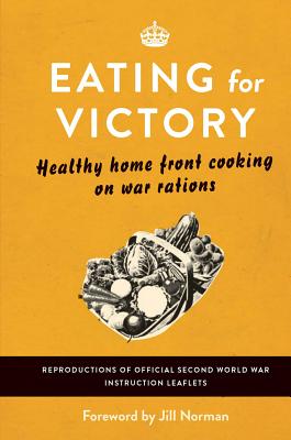 Eating For Victory: Healthy Home Front Cooking on War Rations - Michael O'Mara Books