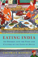 Eating India: An Odyssey Into the Food and Culture of the Land of Spices