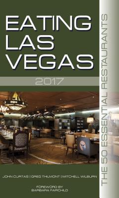 Eating Las Vegas 2017: The 50 Essential Restaurants - Curtas, John, and Thilmont, Greg, and Wilburn, Mitchell