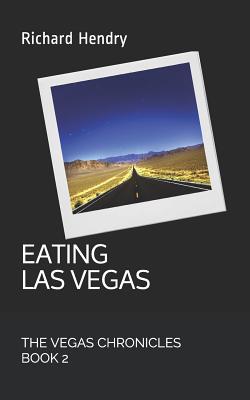 Eating Las Vegas: The Vegas Chronicles Book 2 - Hendry, Richard