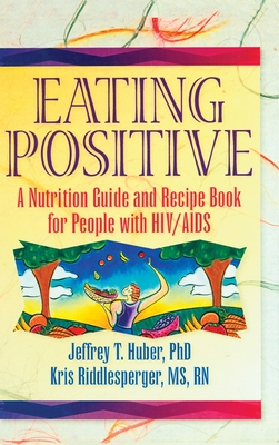 Eating Positive: A Nutrition Guide and Recipe Book for People with HIV/AIDS - Huber, Jeffrey T, and Riddlesperger, Kris