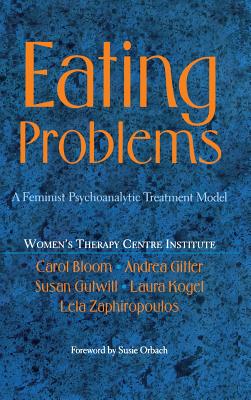 Eating Problems: A Feminist Psychoanalytic Treatment Model - Bloom, Carol, and Gitter, Andrea, and Gutwill, Susan