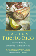 Eating Puerto Rico: A History of Food, Culture, and Identity