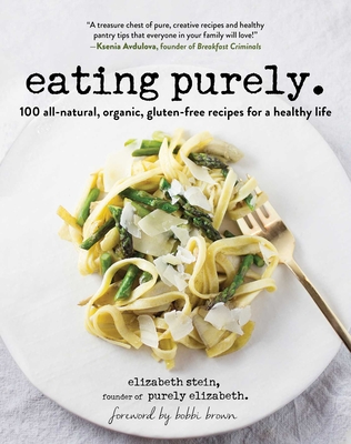 Eating Purely: 100 All-Natural, Organic, Gluten-Free Recipes for a Healthy Life - Stein, Elizabeth, and Brown, Bobbi (Foreword by)