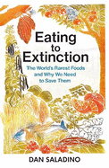 Eating to Extinction: The World's Rarest Foods and Why We Need to Save Them