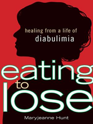 Eating to Lose: Healing From a Life of Diabulimia - Hunt, Maryjeanne