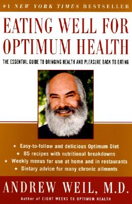 Eating Well for Optimum Health: The Essential Guide to Bringing Health and Pleasure Back to Eating - Weil, Andrew, MD