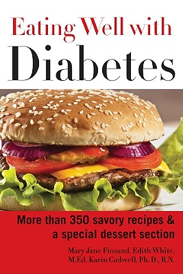 Eating Well with Diabetes: More Than 350 Savory Recipes & a Special Dessert Section - Finsand, Mary Jane, and White, Edith, R.N., and Cadwell, Karin, PH.D., R.N.