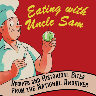 Eating with Uncle Sam: Recipes and Historical Bites from the National Archives - Ferriero, David S., and Andres, Jose, and Reinert Mason, Patty (Editor)