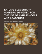 Eaton's Elementary Algebra, Designed for the Use of High Schools and Academies