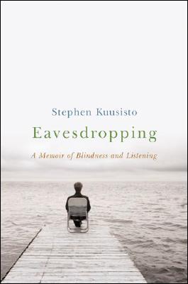 Eavesdropping: A Memoir of Blindness and Listening - Kuusisto, Stephen