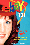 Ebay 101: Selling on Ebay for Part-Time or Full-Time Income, Beginner to Powerseller in 90 Days - Weber, Steve