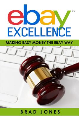 Ebay Excellence: Making Easy Money The Ebay Way - Jones, Brad