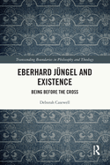Eberhard Jngel and Existence: Being Before the Cross