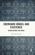 Eberhard J?ngel and Existence: Being Before the Cross