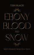 Ebony, Blood, and Snow: New Stories from Old Tales