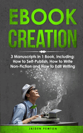 eBook Creation: 3-in-1 Guide to Master E-Book Publication, eBook Marketing, Book Cover Design & Self-Publish Your Book