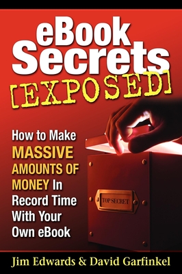 eBook Secrets Exposed: How to Make Massive Amounts of Money in Record Time with Your Own eBook - Edwards, Jim, and Garfinkel, David