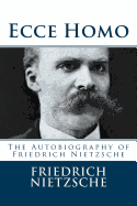 Ecce Homo: The Autobiography of Friedrich Nietzsche