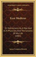 Ecce Medicus: Or Hahnemann as a Man and as a Physician, and the Lessons of His Life (1881)