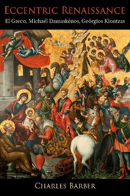 Eccentric Renaissance: El Greco, Michael Damaskenos, Georgios Klontzas - Barber, Charles