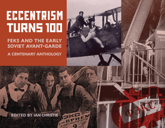 Eccentrism Turns 100: FEKS and the Early Soviet Avant-Garde A Centenary Anthology