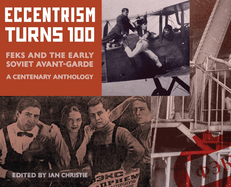 Eccentrism Turns 100: FEKS and the Early Soviet Avant-Garde A Centenary Anthology