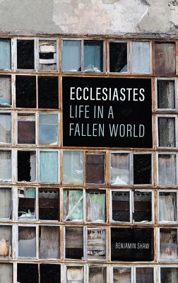 Ecclesiastes: Life in a Fallen World - Shaw, Benjamin