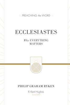 Ecclesiastes (Redesign): Why Everything Matters - Ryken, Philip Graham, and Hughes, R Kent (Editor)