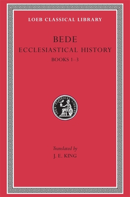 Ecclesiastical History, Volume I: Books 1-3 - Bede, and King, John Edward (Translated by)