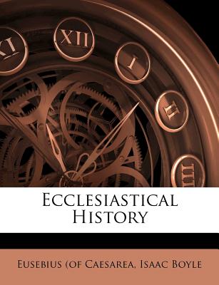 Ecclesiastical History - Caesarea, Eusebius (of, and Boyle, Isaac, and Bishop of Caesarea) (Creator)