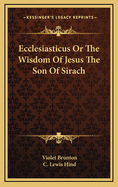 Ecclesiasticus or the Wisdom of Jesus the Son of Sirach