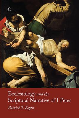 Ecclesiology and the Scriptural Narrative of 1 Peter PB - Egan, Patrick T