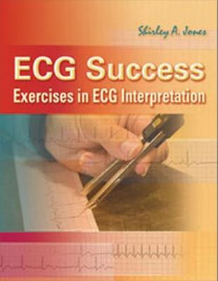 ECG Success: Exercises in ECG Interpretation - Jones, Shirley A, Msed, Mha, Msn, RN
