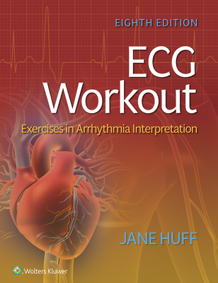 ECG Workout: Exercises in Arrhythmia Interpretation - Huff, Jane