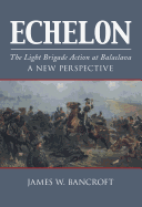 Echelon: The Light Brigade Action at Balaclava - a New Perspective