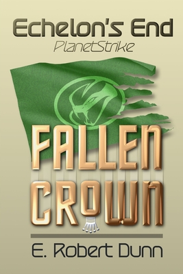 Echelon's End: PlanetStrike 2: Fallen Crown - Dunn, E Robert