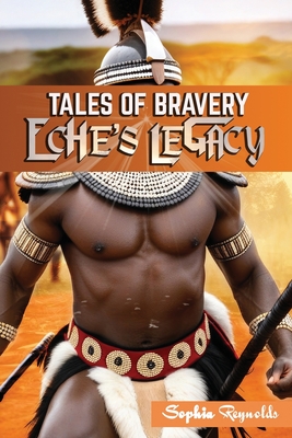 Eche's Legacy - Tales of bravery: Explore the Timeless Story of Bravery, Love, and Redemption in Ancient Africa - Reynolds, Sophia