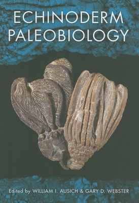 Echinoderm Paleobiology - Ausich, William I (Editor), and Webster, Gary D (Editor)