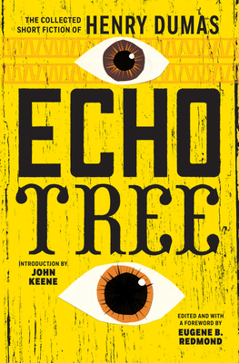 Echo Tree: The Collected Short Fiction of Henry Dumas - Dumas, Henry, and Keene, John (Introduction by), and Redmond, Eugene (Editor)