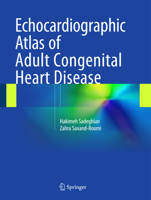 Echocardiographic Atlas of Adult Congenital Heart Disease - Sadeghian, Hakimeh, and Savand-Roomi, Zahra
